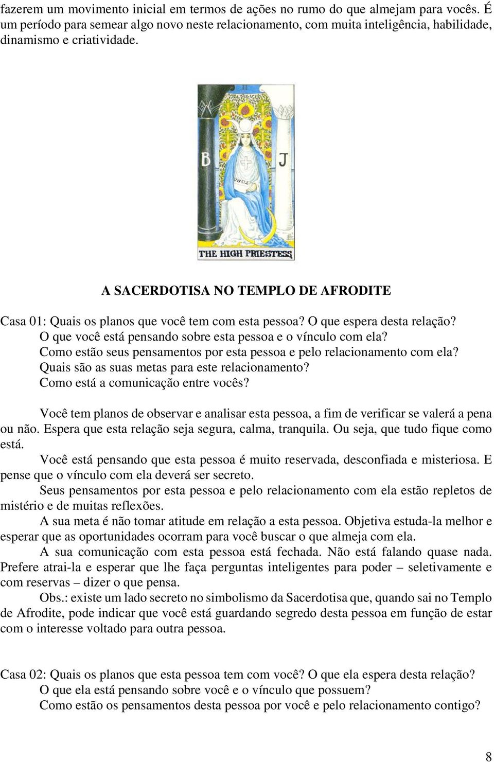 A SACERDOTISA NO TEMPLO DE AFRODITE Casa 01: Quais os planos que você tem com esta pessoa? O que espera desta relação? O que você está pensando sobre esta pessoa e o vínculo com ela?