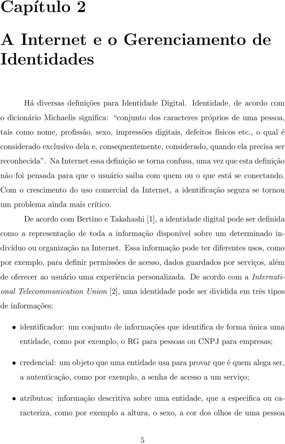 , o qual é considerado exclusivo dela e, consequentemente, considerado, quando ela precisa ser reconhecida.