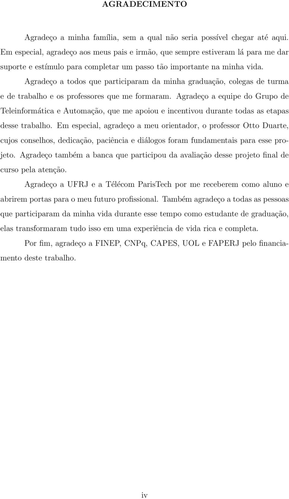 Agradeço a todos que participaram da minha graduação, colegas de turma e de trabalho e os professores que me formaram.