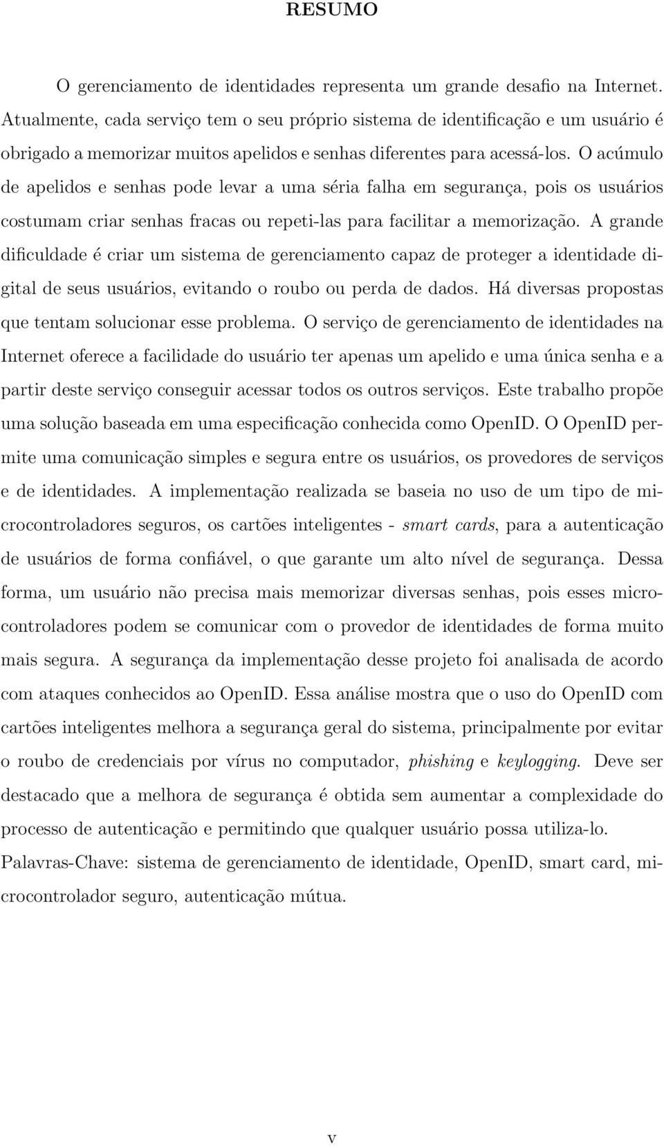 O acúmulo de apelidos e senhas pode levar a uma séria falha em segurança, pois os usuários costumam criar senhas fracas ou repeti-las para facilitar a memorização.