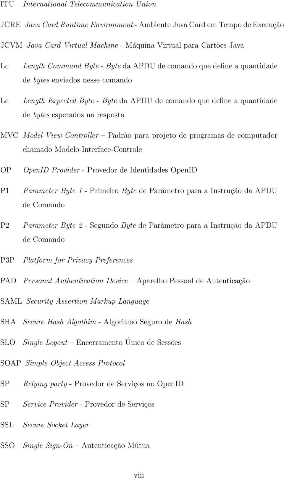 MVC Model-View-Controller Padrão para projeto de programas de computador chamado Modelo-Interface-Controle OP P1 P2 P3P PAD OpenID Provider - Provedor de Identidades OpenID Parameter Byte 1 -