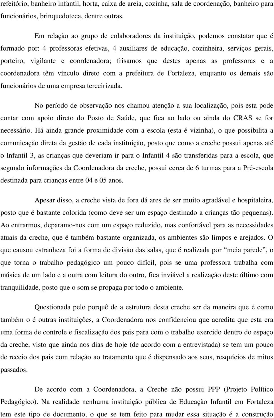 coordenadora; frisamos que destes apenas as professoras e a coordenadora têm vínculo direto com a prefeitura de Fortaleza, enquanto os demais são funcionários de uma empresa terceirizada.