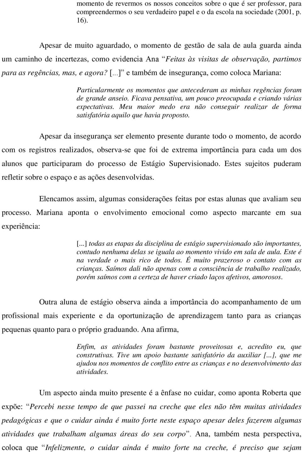 ..] e também de insegurança, como coloca Mariana: Particularmente os momentos que antecederam as minhas regências foram de grande anseio.