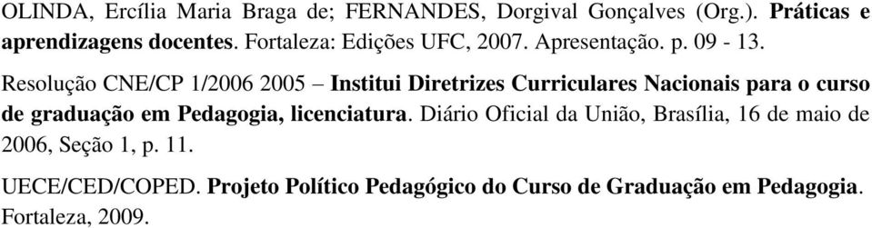 Resolução CNE/CP 1/2006 2005 Institui Diretrizes Curriculares Nacionais para o curso de graduação em Pedagogia,