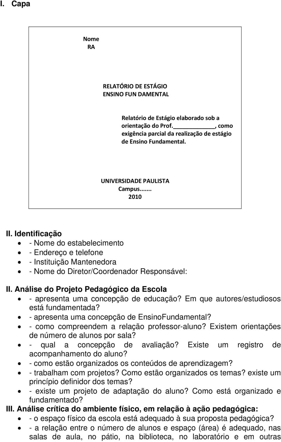 Análise do Projeto Pedagógico da Escola - apresenta uma concepção de educação? Em que autores/estudiosos está fundamentada? - apresenta uma concepção de EnsinoFundamental?