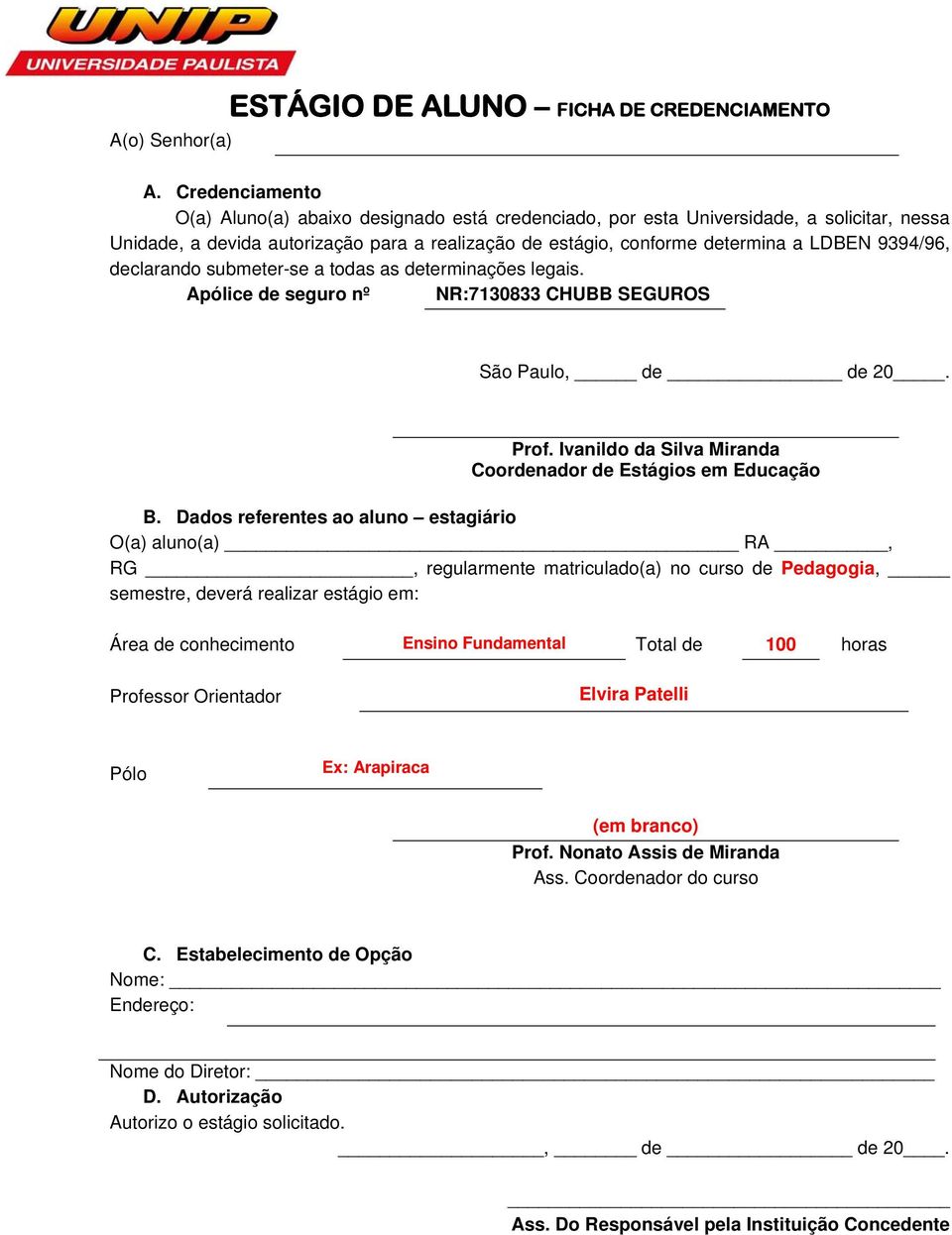 9394/96, declarando submeter-se a todas as determinações legais. Apólice de seguro nº NR:7130833 CHUBB SEGUROS São Paulo, de de 20. Prof.