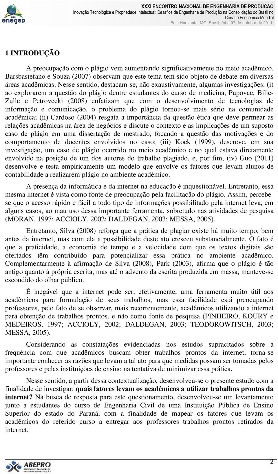 enfatizam que com o desenvolvimento de tecnologias de informação e comunicação, o problema do plágio tornou-se mais sério na comunidade acadêmica; (ii) Cardoso (2004) resgata a importância da questão