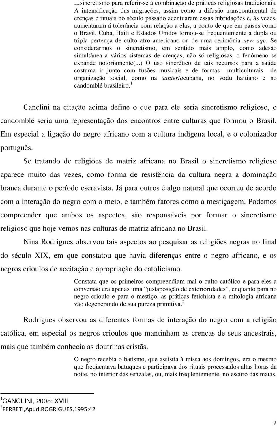 ponto de que em países como o Brasil, Cuba, Haiti e Estados Unidos tornou-se frequentemente a dupla ou tripla pertença de culto afro-americano ou de uma cerimônia new age.