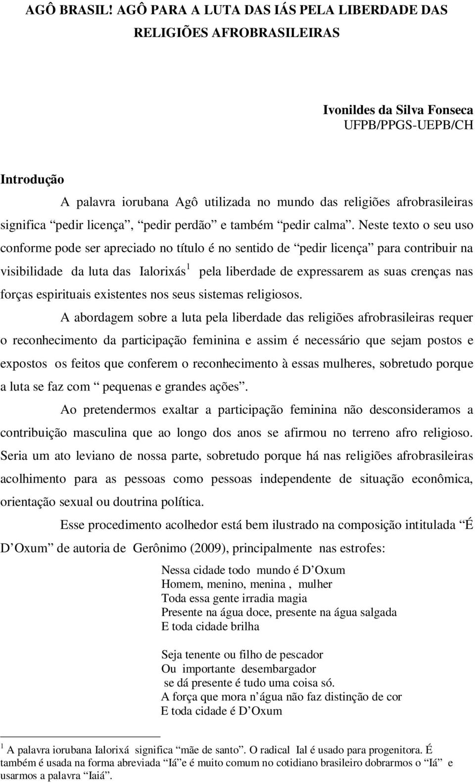 significa pedir licença, pedir perdão e também pedir calma.