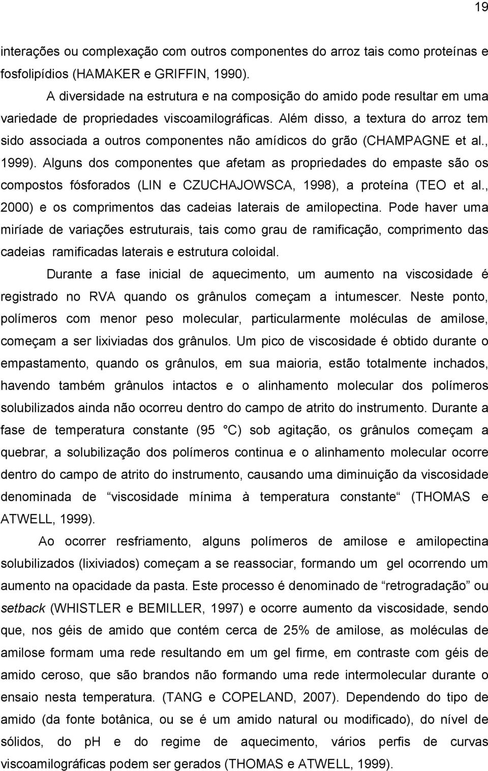 Além disso, a textura do arroz tem sido associada a outros componentes não amídicos do grão (CHAMPAGNE et al., 1999).