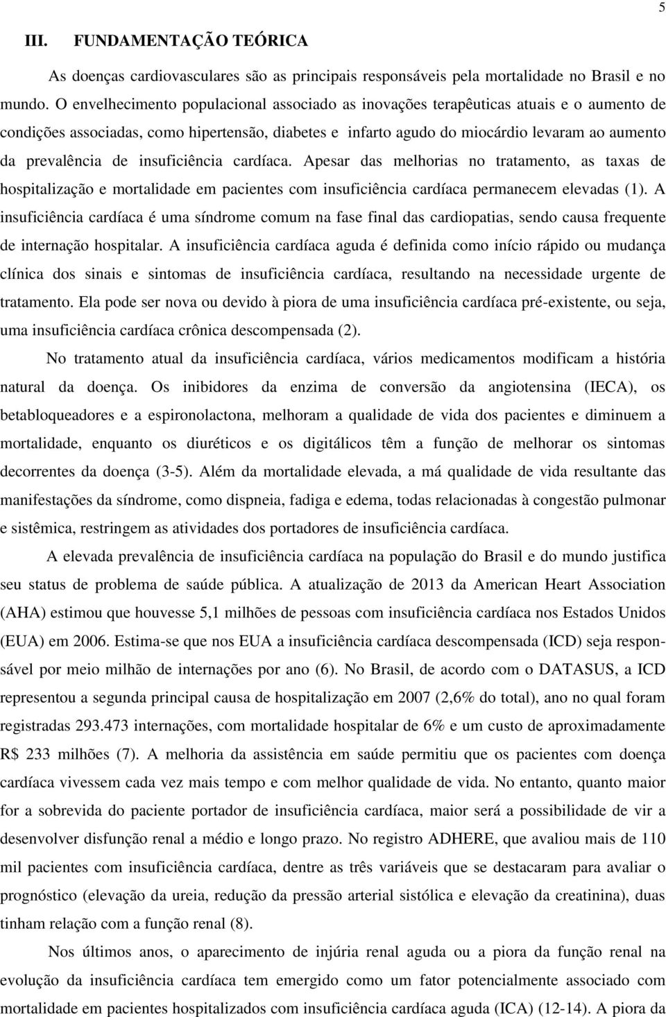 de insuficiência cardíaca. Apesar das melhorias no tratamento, as taxas de hospitalização e mortalidade em pacientes com insuficiência cardíaca permanecem elevadas (1).