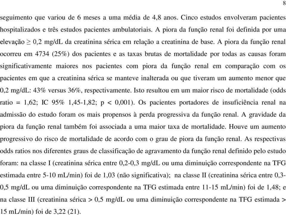 A piora da função renal ocorreu em 4734 (25%) dos pacientes e as taxas brutas de mortalidade por todas as causas foram significativamente maiores nos pacientes com piora da função renal em comparação