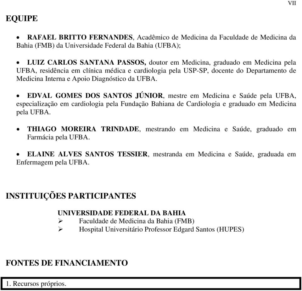 EDVAL GOMES DOS SANTOS JÚNIOR, mestre em Medicina e Saúde pela UFBA, especialização em cardiologia pela Fundação Bahiana de Cardiologia e graduado em Medicina pela UFBA.