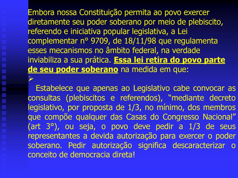 Essa lei retira do povo parte de seu poder soberano na medida em que: Estabelece que apenas ao Legislativo cabe convocar as consultas (plebiscitos e referendos), mediante decreto