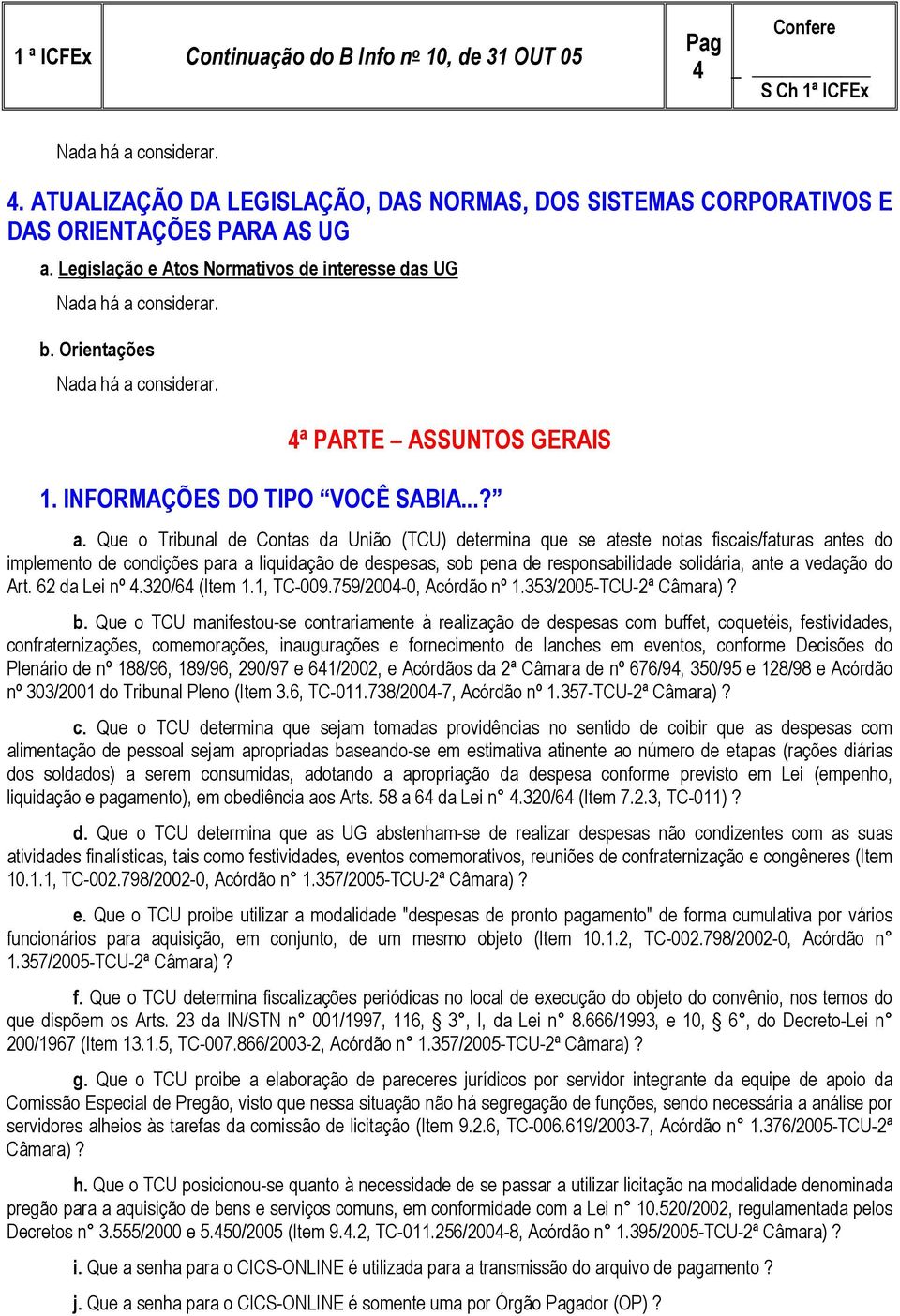 Que o Tribunal de Contas da União (TCU) determina que se ateste notas fiscais/faturas antes do implemento de condições para a liquidação de despesas, sob pena de responsabilidade solidária, ante a