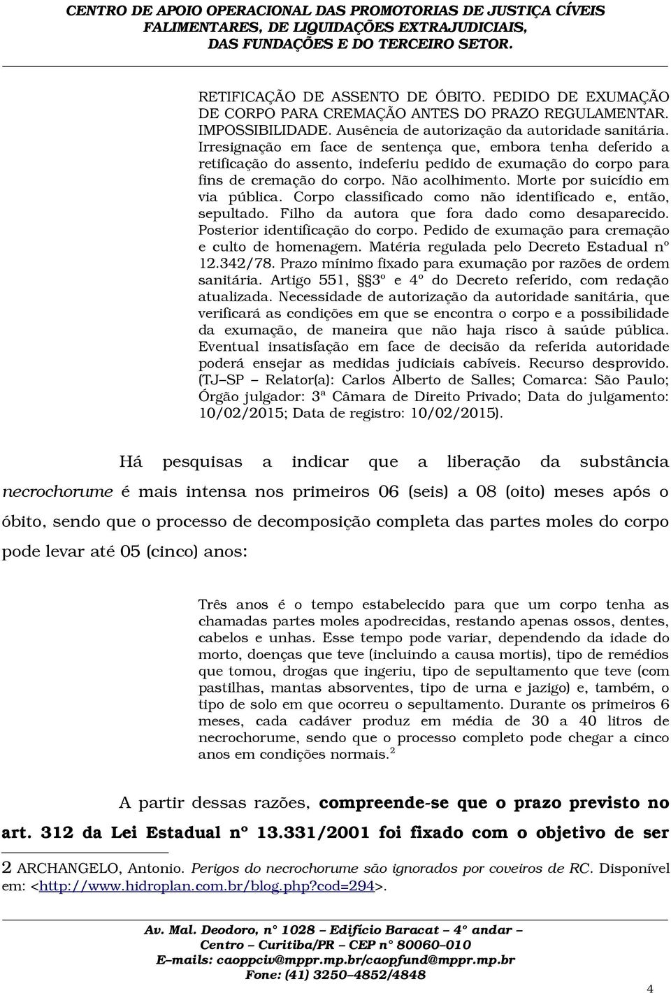 Morte por suicídio em via pública. Corpo classificado como não identificado e, então, sepultado. Filho da autora que fora dado como desaparecido. Posterior identificação do corpo.