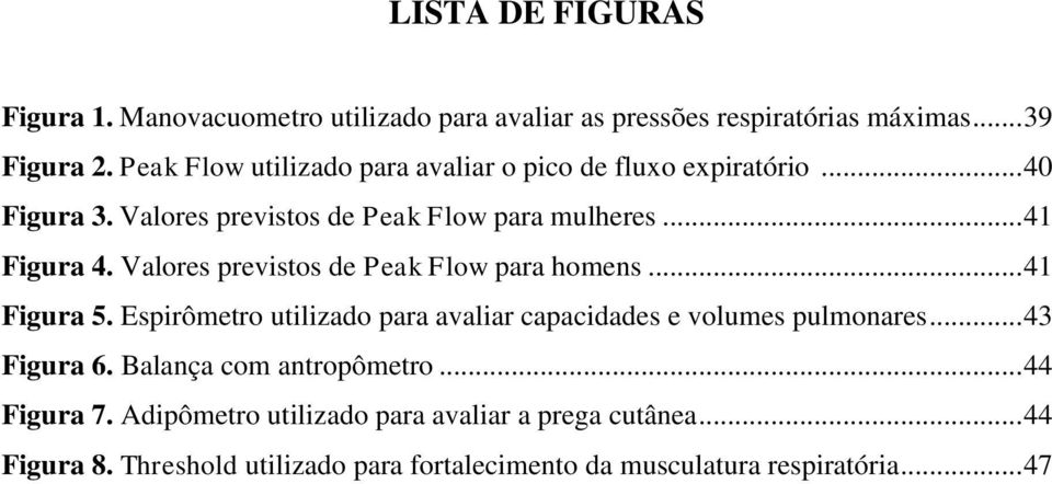 Valores previstos de Peak Flow para homens... 41 Figura 5. Espirômetro utilizado para avaliar capacidades e volumes pulmonares... 43 Figura 6.