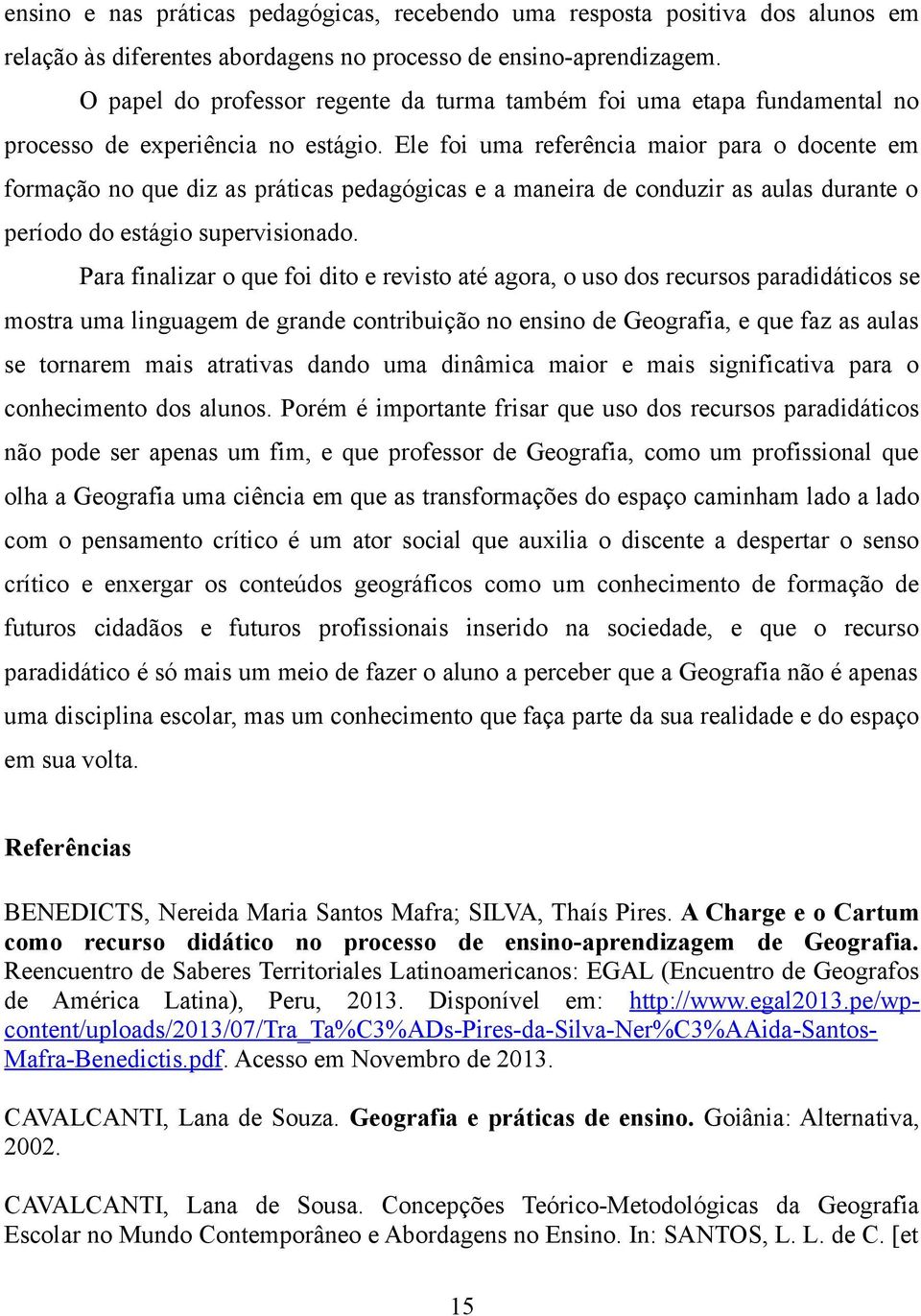 Ele foi uma referência maior para o docente em formação no que diz as práticas pedagógicas e a maneira de conduzir as aulas durante o período do estágio supervisionado.