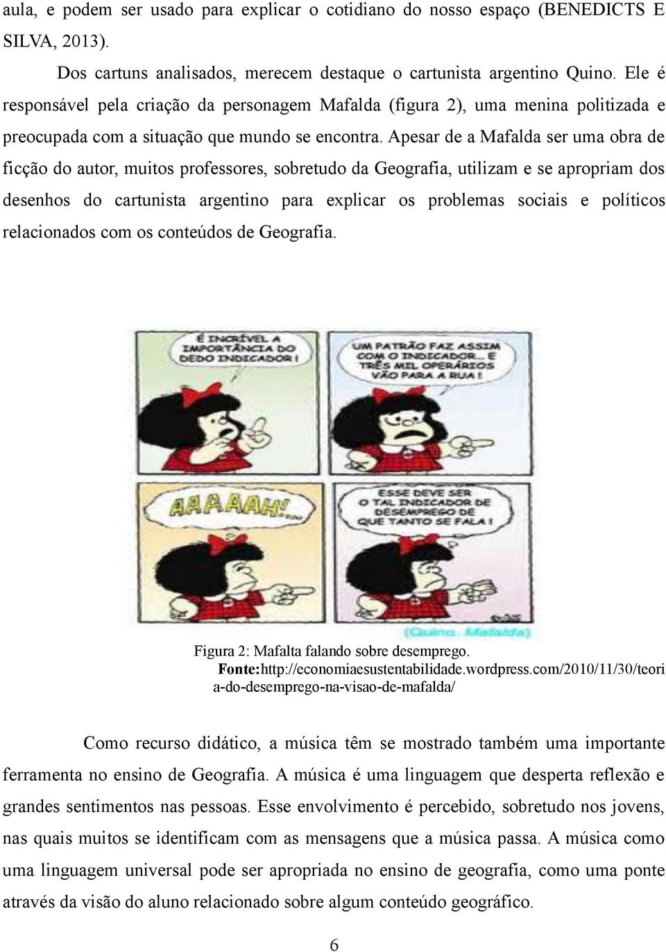 Apesar de a Mafalda ser uma obra de ficção do autor, muitos professores, sobretudo da Geografia, utilizam e se apropriam dos desenhos do cartunista argentino para explicar os problemas sociais e