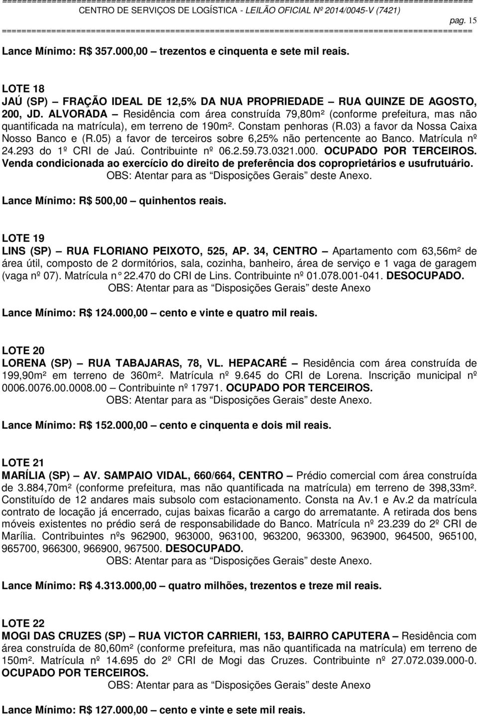 05) a favor de terceiros sobre 6,25% não pertencente ao Banco. Matrícula nº 24.293 do 1º CRI de Jaú. Contribuinte nº 06.2.59.73.0321.000. OCUPADO POR TERCEIROS.