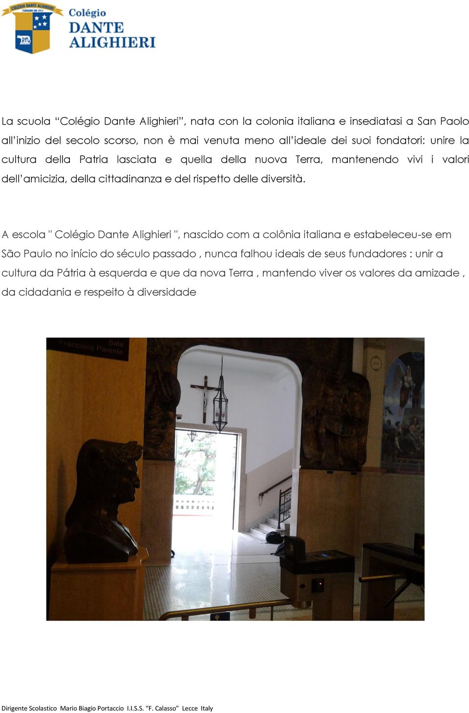 A escola " Colégio Dante Alighieri ", nascido com a colônia italiana e estabeleceu-se em São Paulo no início do século passado, nunca falhou ideais de seus fundadores : unir a