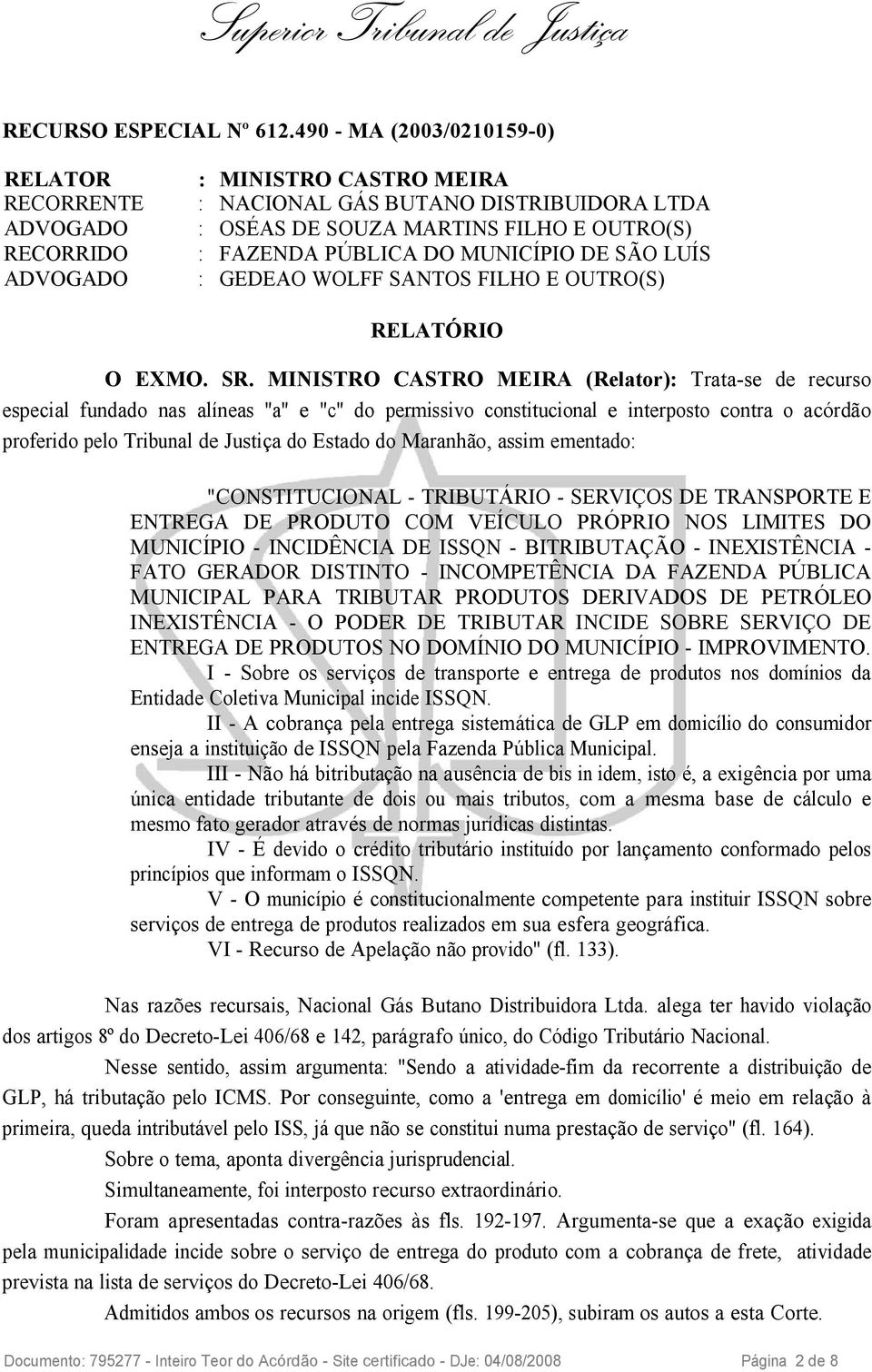 MUNICÍPIO DE SÃO LUÍS ADVOGADO : GEDEAO WOLFF SANTOS FILHO E OUTRO(S) RELATÓRIO O EXMO. SR.