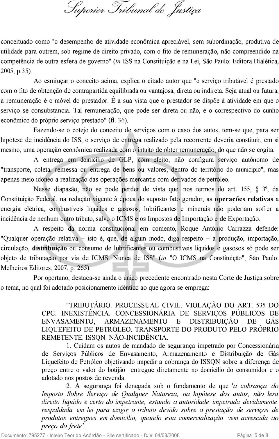 Ao esmiuçar o conceito acima, explica o citado autor que "o serviço tributável é prestado com o fito de obtenção de contrapartida equilibrada ou vantajosa, direta ou indireta.