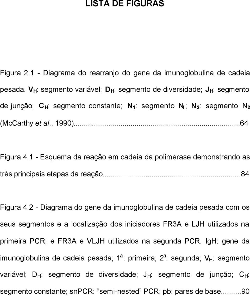 1 - Esquema da reação em cadeia da polimerase demonstrando as três principais etapas da reação...84 Figura 4.