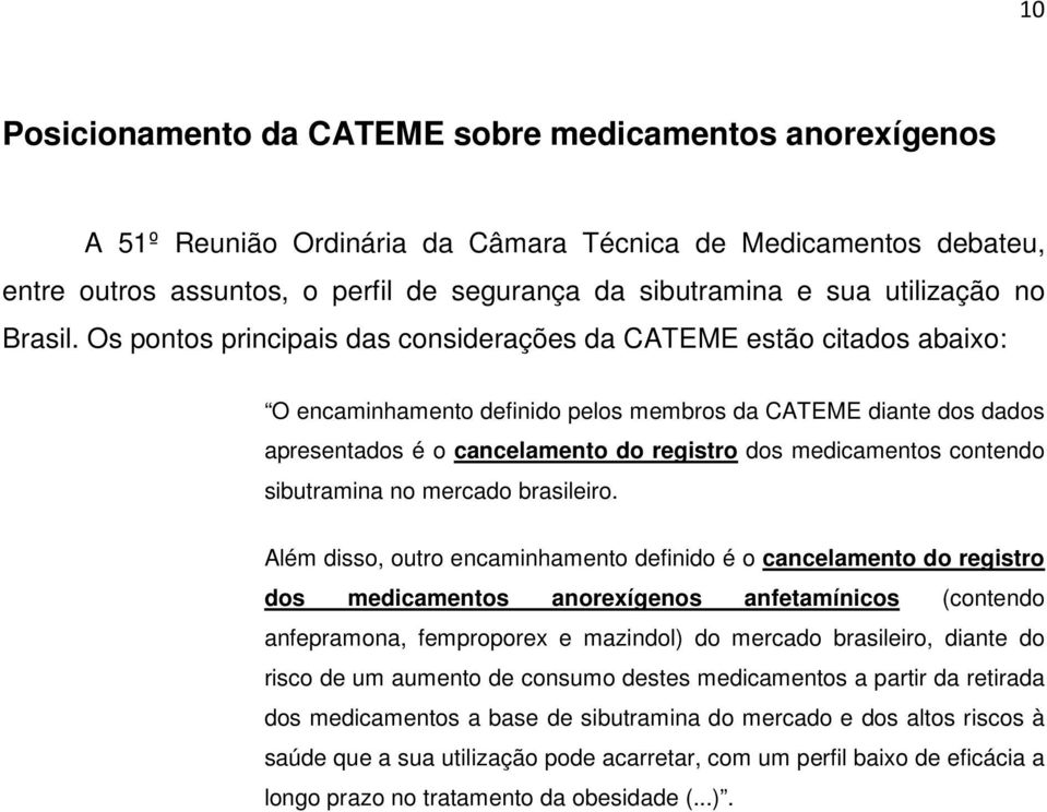 Os pontos principais das considerações da CATEME estão citados abaixo: O encaminhamento definido pelos membros da CATEME diante dos dados apresentados é o cancelamento do registro dos medicamentos