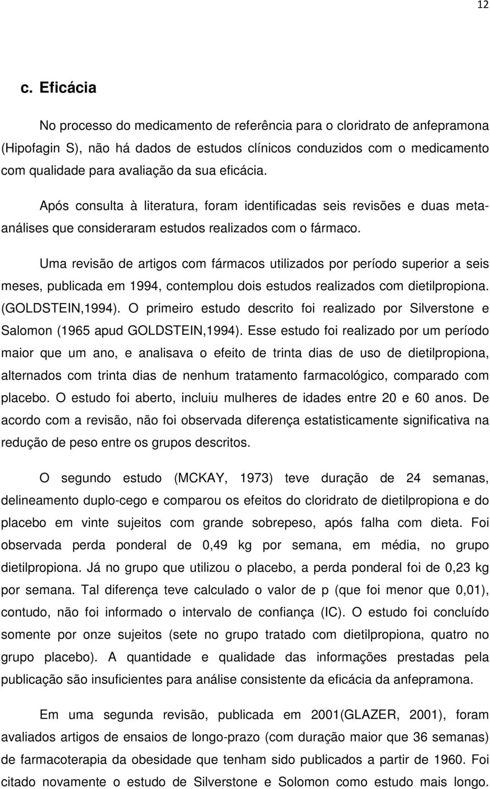 Uma revisão de artigos com fármacos utilizados por período superior a seis meses, publicada em 1994, contemplou dois estudos realizados com dietilpropiona. (GOLDSTEIN,1994).