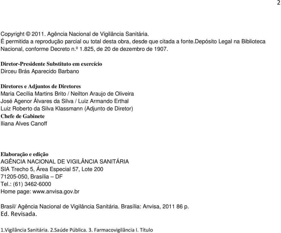 Diretor-Presidente Substituto em exercício Dirceu Brás Aparecido Barbano Diretores e Adjuntos de Diretores Maria Cecília Martins Brito / Neilton Araujo de Oliveira José Agenor Álvares da Silva / Luiz