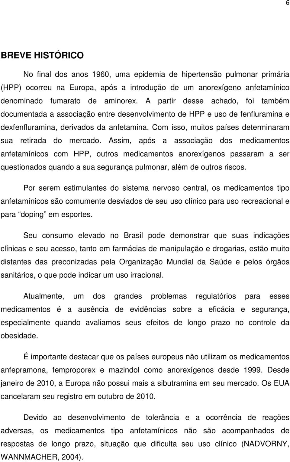 Com isso, muitos países determinaram sua retirada do mercado.