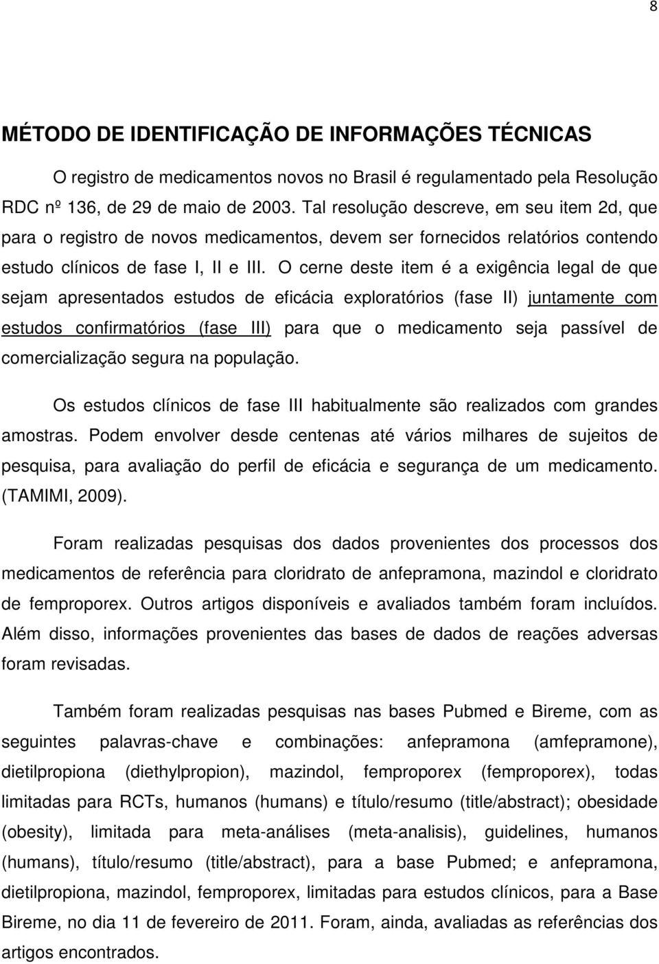 O cerne deste item é a exigência legal de que sejam apresentados estudos de eficácia exploratórios (fase II) juntamente com estudos confirmatórios (fase III) para que o medicamento seja passível de