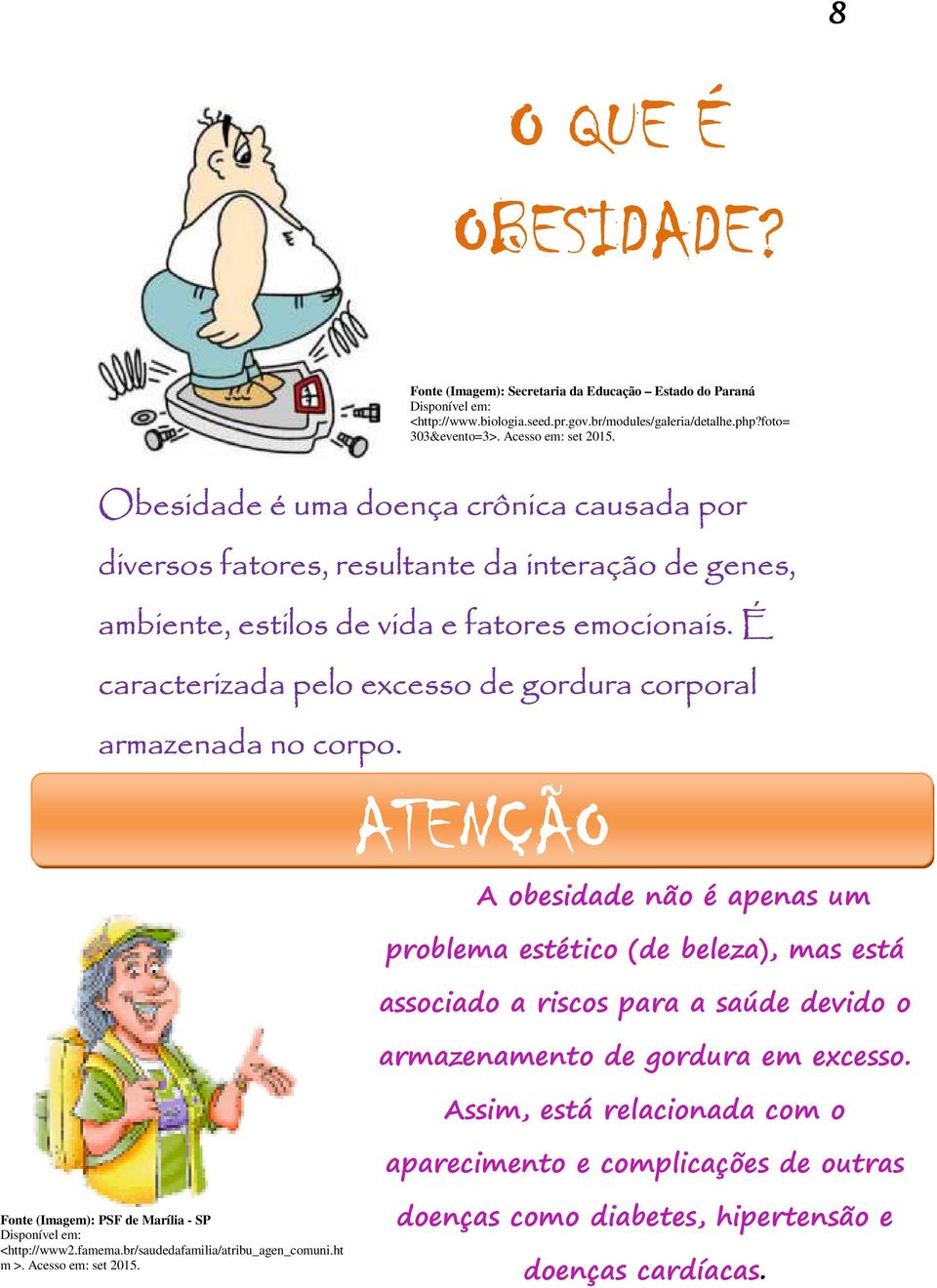 É caracterizada pelo excesso de gordura corporal armazenada no corpo.