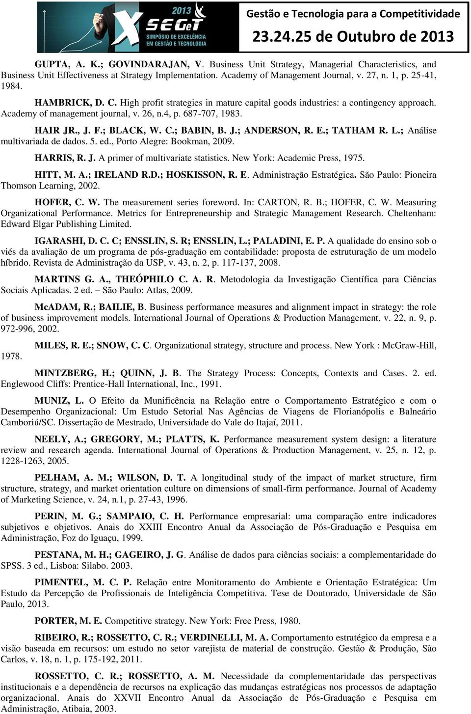 C.; BABIN, B. J.; ANDERSON, R. E.; TATHAM R. L.; Análise multivariada de dados. 5. ed., Porto Alegre: Bookman, 2009. HARRIS, R. J. A primer of multivariate statistics. New York: Academic Press, 1975.