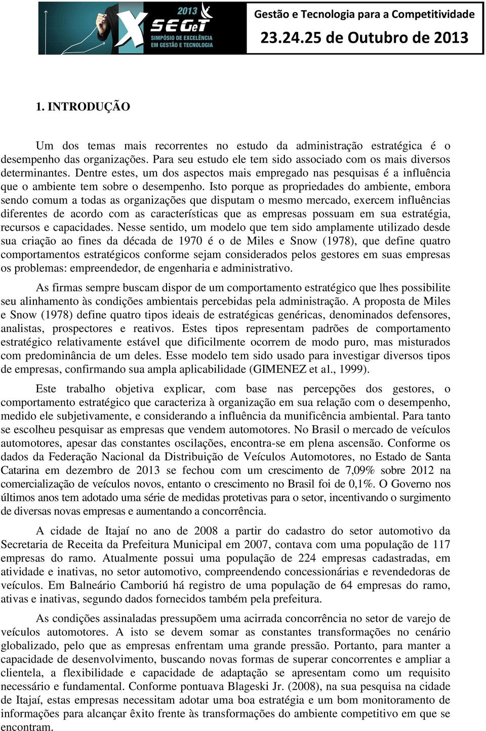 Isto porque as propriedades do ambiente, embora sendo comum a todas as organizações que disputam o mesmo mercado, exercem influências diferentes de acordo com as características que as empresas