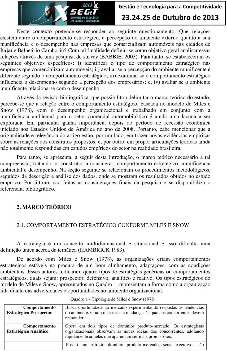 Com tal finalidade definiu-se como objetivo geral analisar essas relações através de uma pesquisa de survey (BABBIE, 2003).