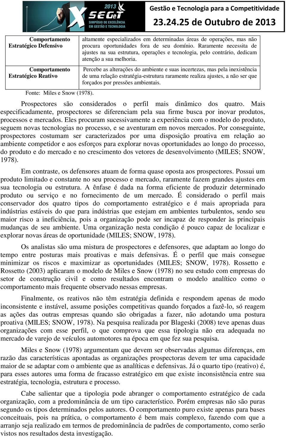 Raramente necessita de ajustes na sua estrutura, operações e tecnologia, pelo contrário, dedicam atenção a sua melhoria.