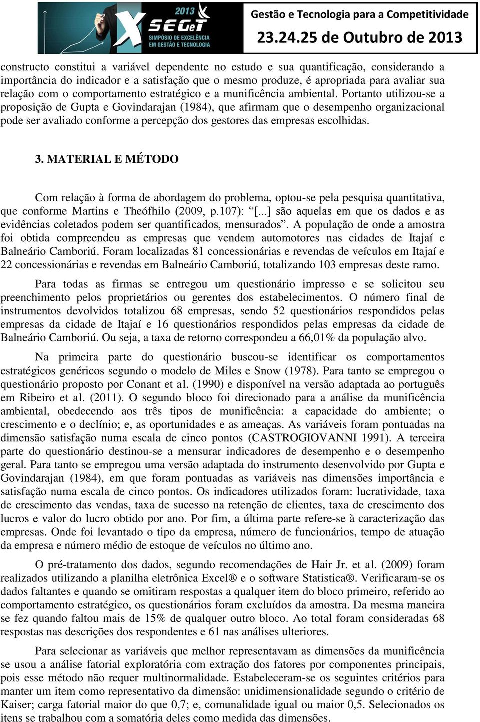 Portanto utilizou-se a proposição de Gupta e Govindarajan (1984), que afirmam que o desempenho organizacional pode ser avaliado conforme a percepção dos gestores das empresas escolhidas. 3.