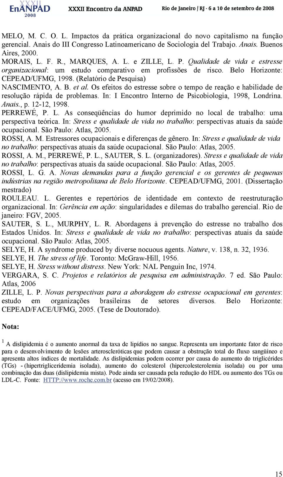 B. et al. Os efeitos do estresse sobre o tempo de reação e habilidade de resolução rápida de problemas. In: I Encontro Interno de Psicobiologia, 1998, Lo