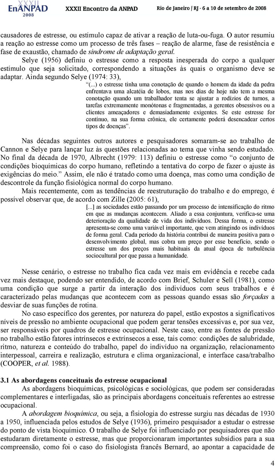 Selye (1956) definiu o estresse como a resposta inesperada do corpo a qualquer estímulo que seja solicitado, correspondendo a situações às quais o organismo deve se adaptar.