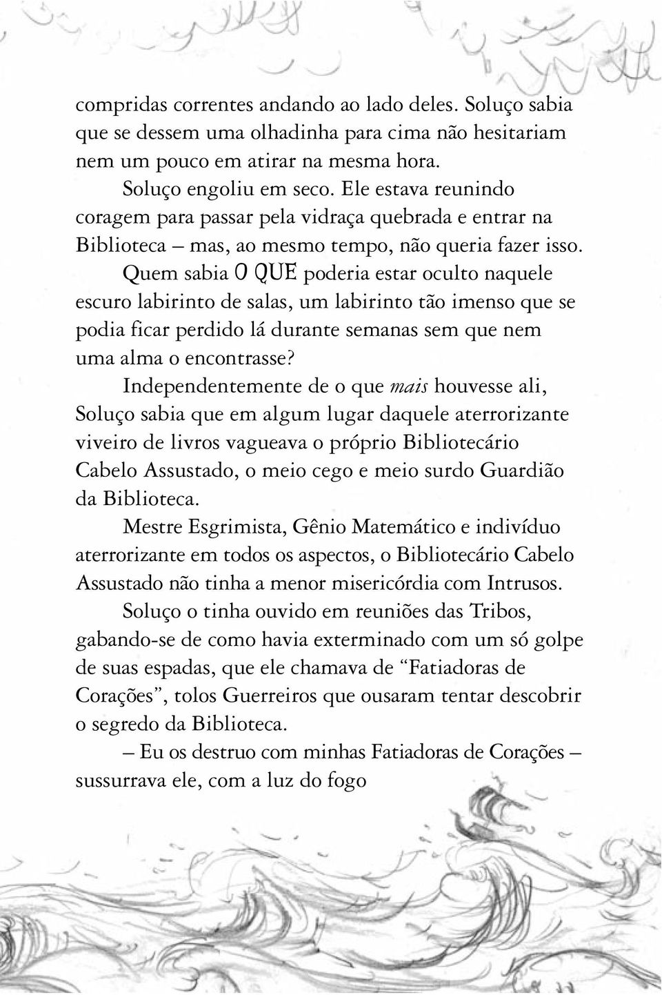 Quem sabia O QUE poderia estar oculto naquele escuro labirinto de salas, um labirinto tão imenso que se podia ficar perdido lá durante semanas sem que nem uma alma o encontrasse?