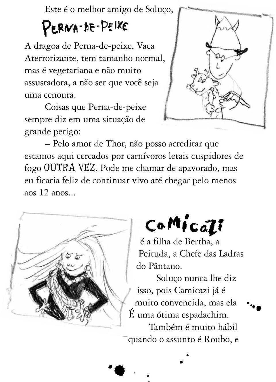 Coisas que Perna-de-peixe sempre diz em uma situação de grande perigo: Pelo amor de Thor, não posso acreditar que estamos aqui cercados por carnívoros letais cuspidores