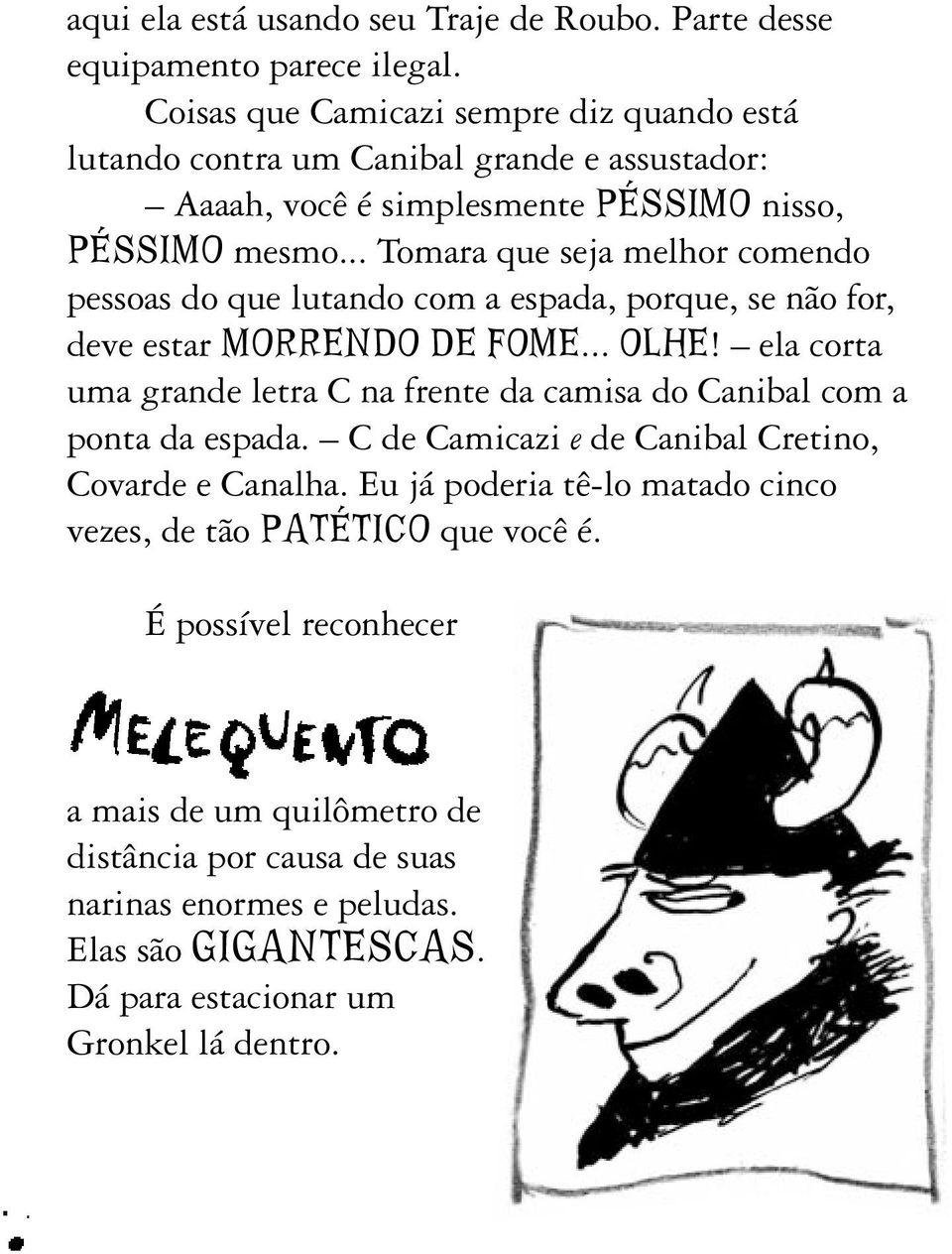 .. Tomara que seja melhor comendo pessoas do que lutando com a espada, porque, se não for, deve estar MORRENDO DE FOME... OLHE!