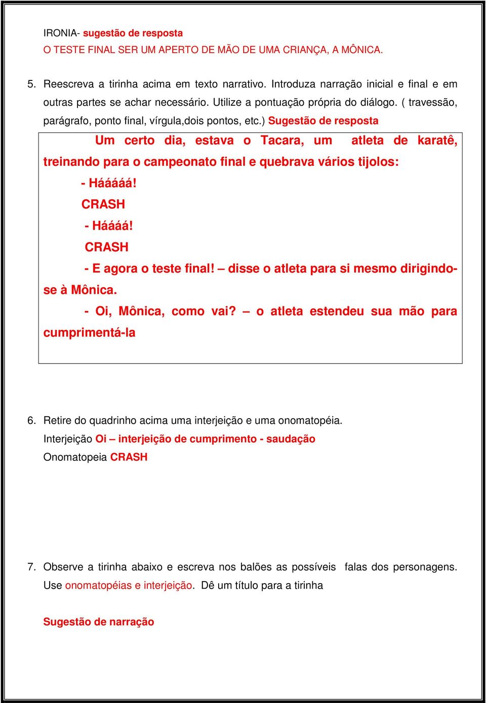 ) Sugestão de resposta Um certo dia, estava o Tacara, um atleta de karatê, treinando para o campeonato final e quebrava vários tijolos: - Hááááá! CRASH - Háááá! CRASH - E agora o teste final!