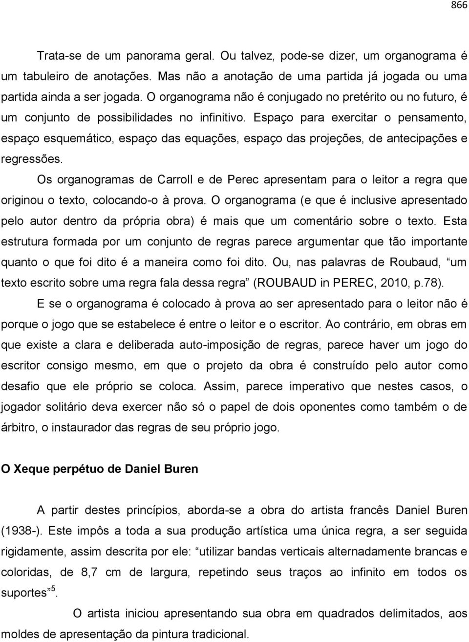 Espaço para exercitar o pensamento, espaço esquemático, espaço das equações, espaço das projeções, de antecipações e regressões.