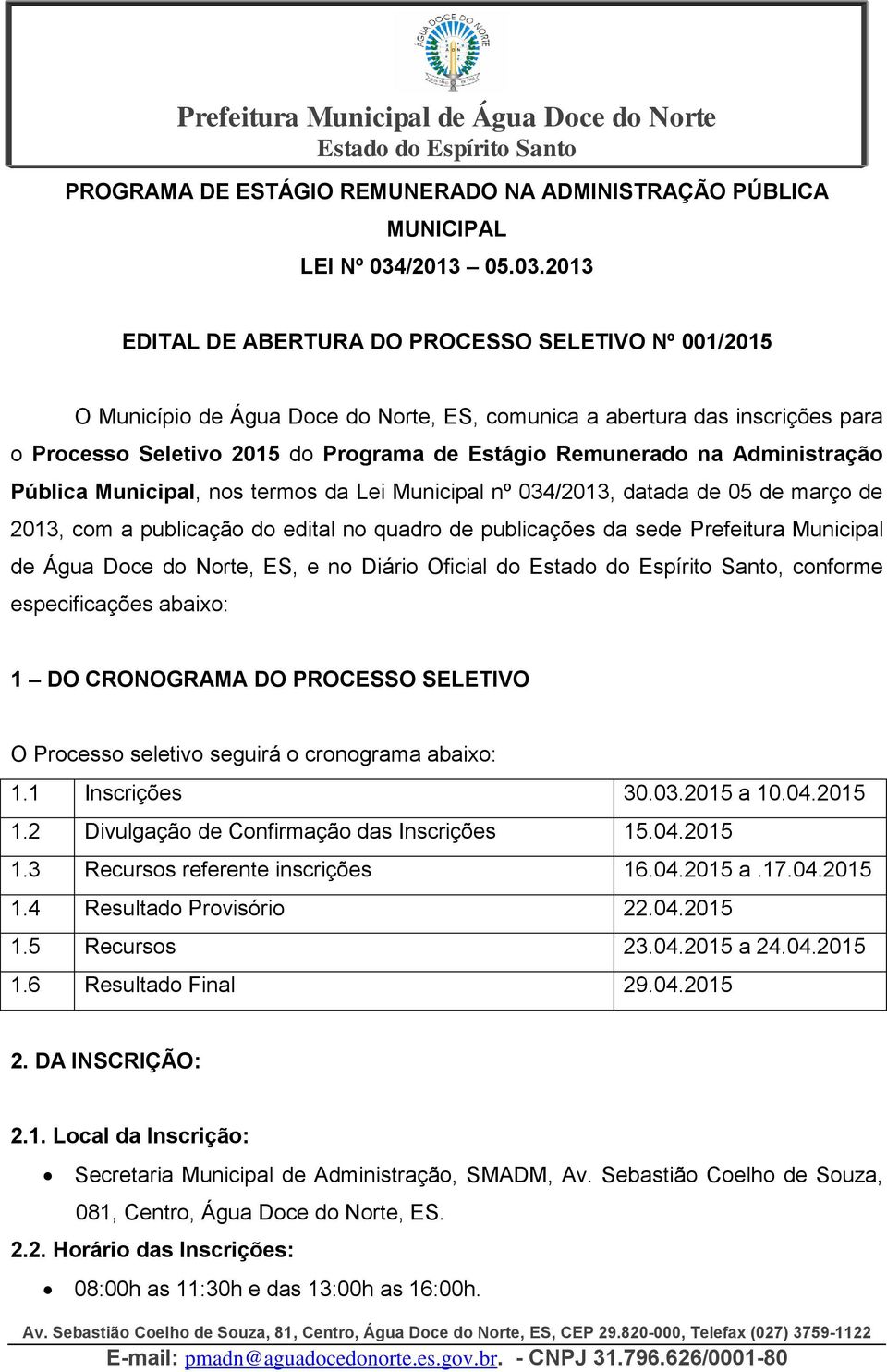 23 EDITAL DE ABERTURA DO PROCESSO SELETIVO Nº 0/25 O Município de Água Doce do Norte, ES, comunica a abertura das inscrições para o Processo Seletivo 25 do Programa de Estágio Remunerado na