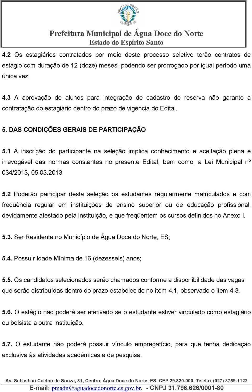 1 A inscrição do participante na seleção implica conhecimento e aceitação plena e irrevogável das normas constantes no presente Edital, bem como, a Lei Municipal nº 034/23, 05.03.23 5.