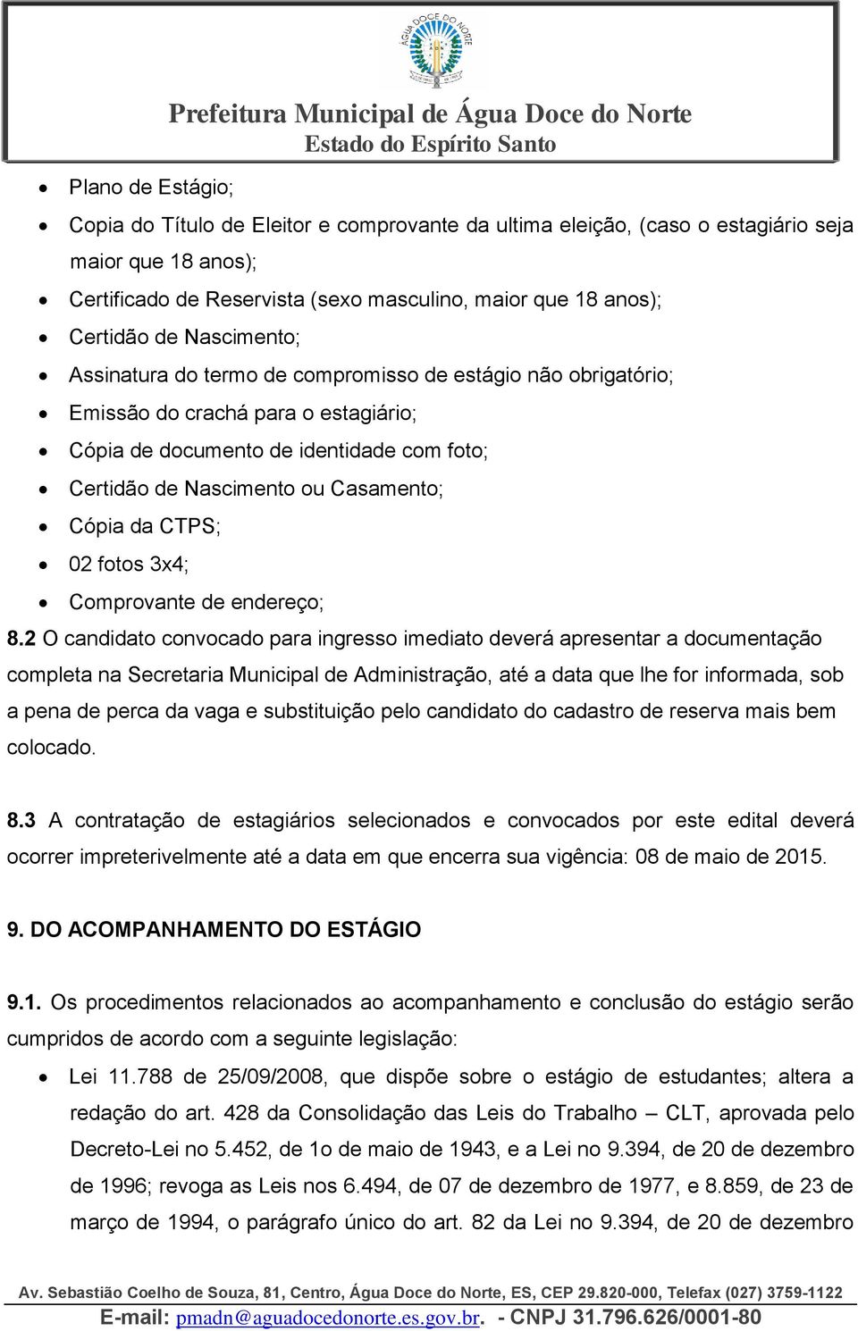 Certidão de Nascimento ou Casamento; Cópia da CTPS; 02 fotos 3x4; Comprovante de endereço; 8.