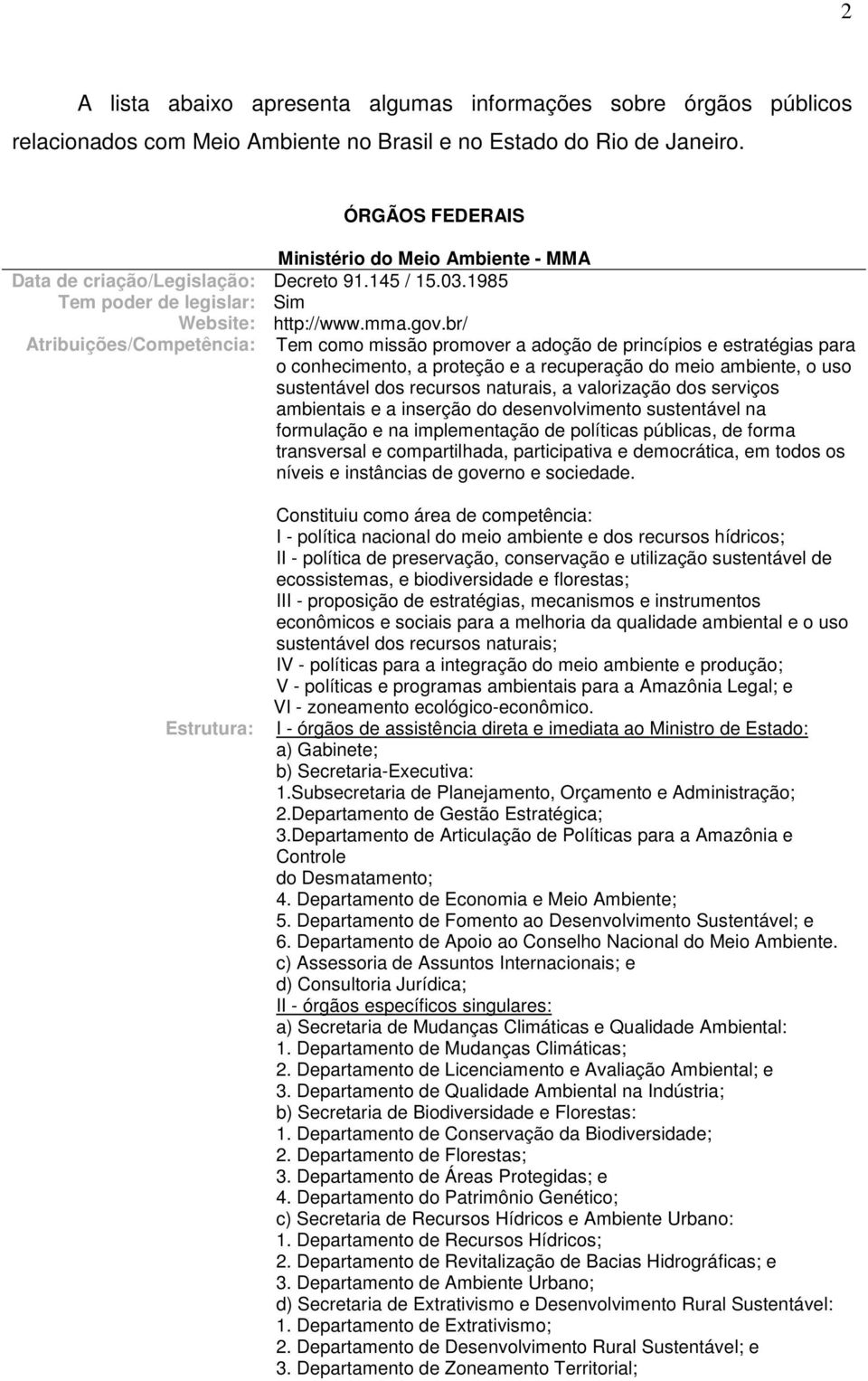 br/ Atribuições/Competência: Tem como missão promover a adoção de princípios e estratégias para o conhecimento, a proteção e a recuperação do meio ambiente, o uso sustentável dos recursos naturais, a